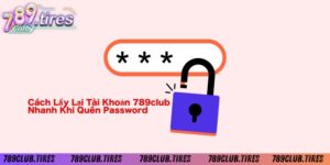 Cách Lấy Lại Tài Khoản 789Club Nhanh Khi Quên Password